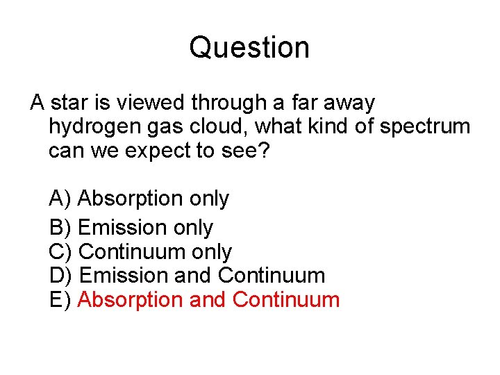 Question A star is viewed through a far away hydrogen gas cloud, what kind