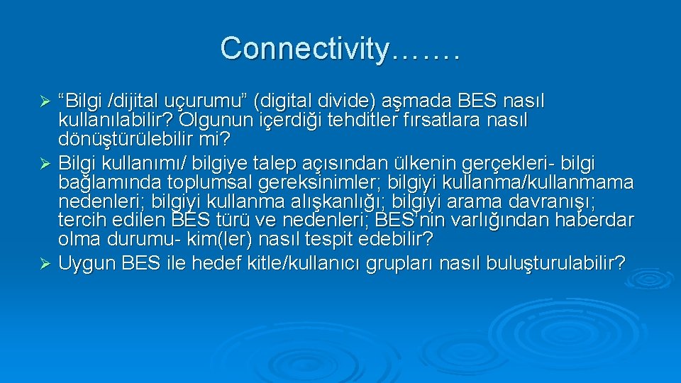 Connectivity……. “Bilgi /dijital uçurumu” (digital divide) aşmada BES nasıl kullanılabilir? Olgunun içerdiği tehditler fırsatlara