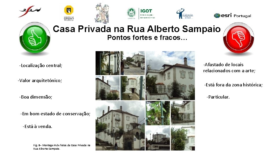 Casa Privada na Rua Alberto Sampaio Pontos fortes e fracos… -Localização central; -Valor arquitetónico;