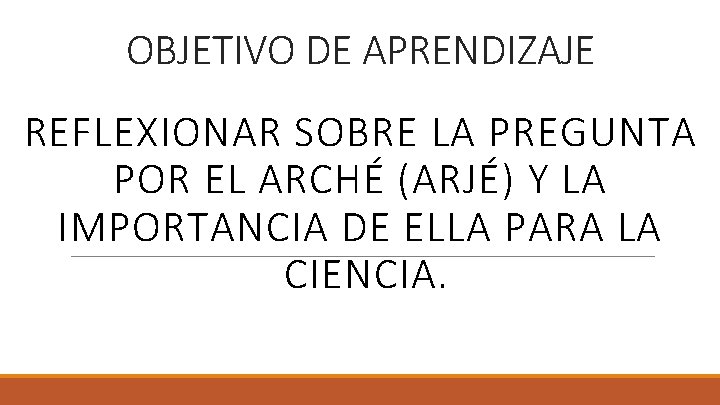 OBJETIVO DE APRENDIZAJE REFLEXIONAR SOBRE LA PREGUNTA POR EL ARCHÉ (ARJÉ) Y LA IMPORTANCIA