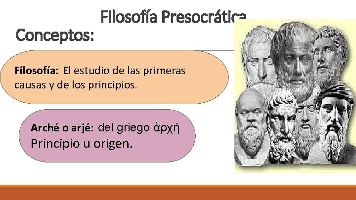 Conceptos: Filosofía Presocrática Filosofía: El estudio de las primeras causas y de los principios.