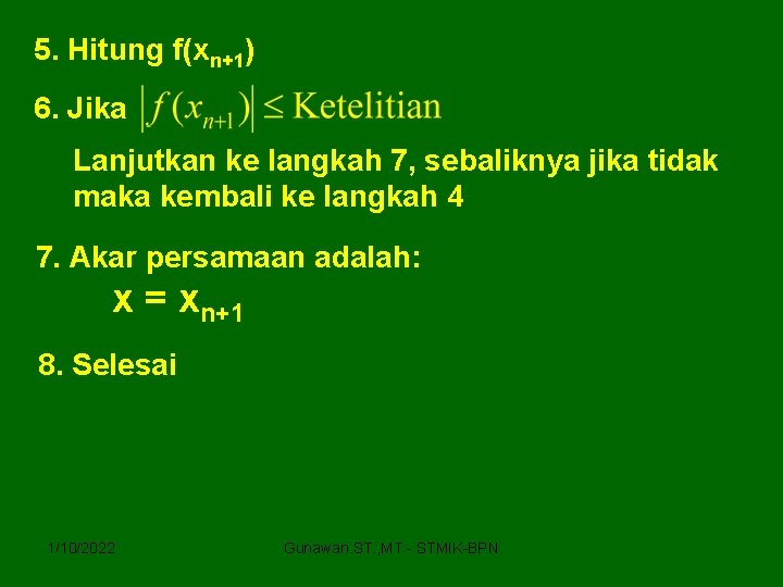 5. Hitung f(xn+1) 6. Jika Lanjutkan ke langkah 7, sebaliknya jika tidak maka kembali