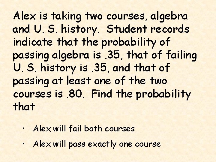 Alex is taking two courses, algebra and U. S. history. Student records indicate that