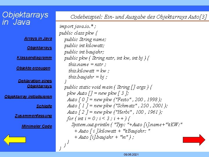 Objektarrays in Java Arrays in Java Objektarrays Klassendiagramm Objekte erzeugen Deklaration eines Objektarrays Codebeispiel: Objektarrays in Java Arrays in Java Objektarrays Klassendiagramm Objekte erzeugen Deklaration eines Objektarrays Codebeispiel: