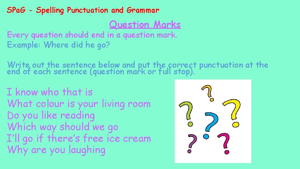 SPa. G - Spelling Punctuation and Grammar Question Marks Every question should end in