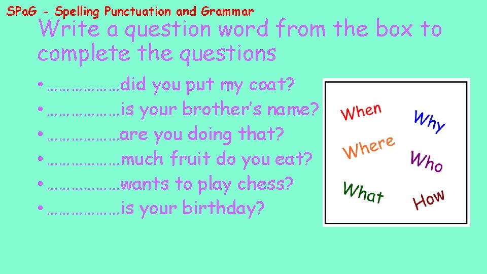 SPa. G - Spelling Punctuation and Grammar Write a question word from the box