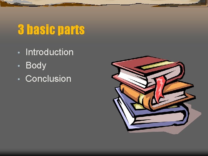 3 basic parts Introduction • Body • Conclusion • 