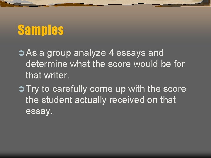 Samples Ü As a group analyze 4 essays and determine what the score would