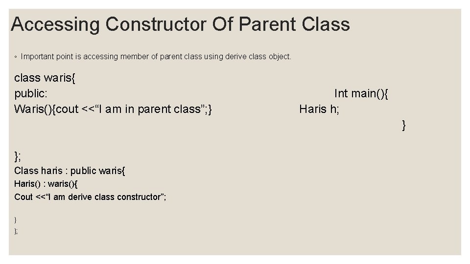 Accessing Constructor Of Parent Class ◦ Important point is accessing member of parent class