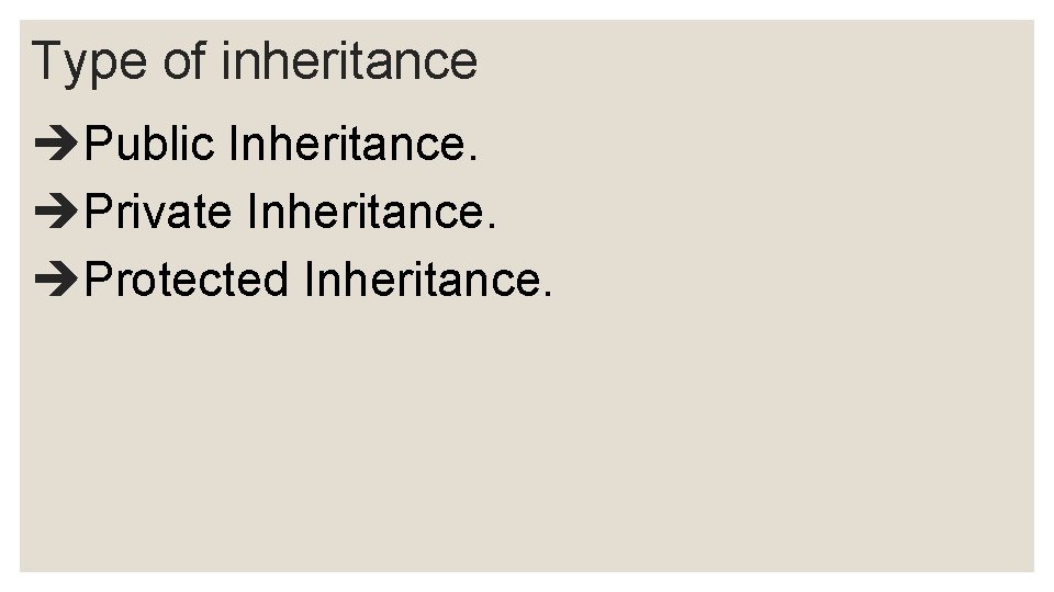 Type of inheritance Public Inheritance. Private Inheritance. Protected Inheritance. 