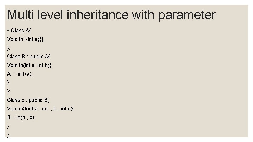 Multi level inheritance with parameter ◦ Class A{ Void in 1(int a){} }; Class