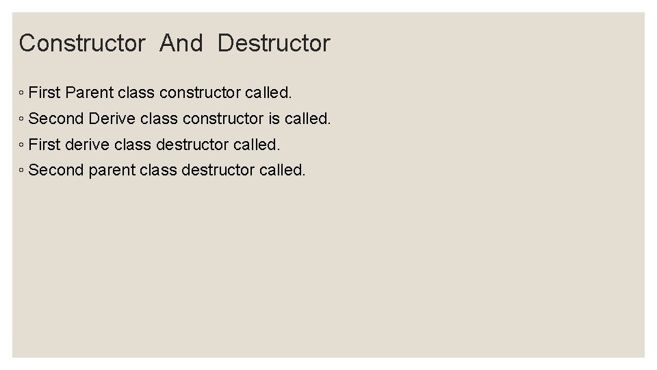 Constructor And Destructor ◦ First Parent class constructor called. ◦ Second Derive class constructor
