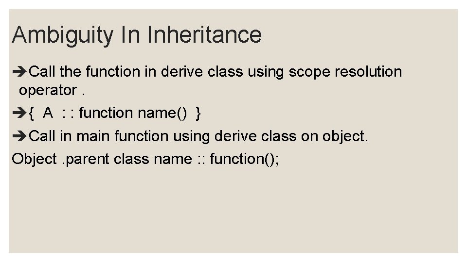 Ambiguity In Inheritance Call the function in derive class using scope resolution operator. {