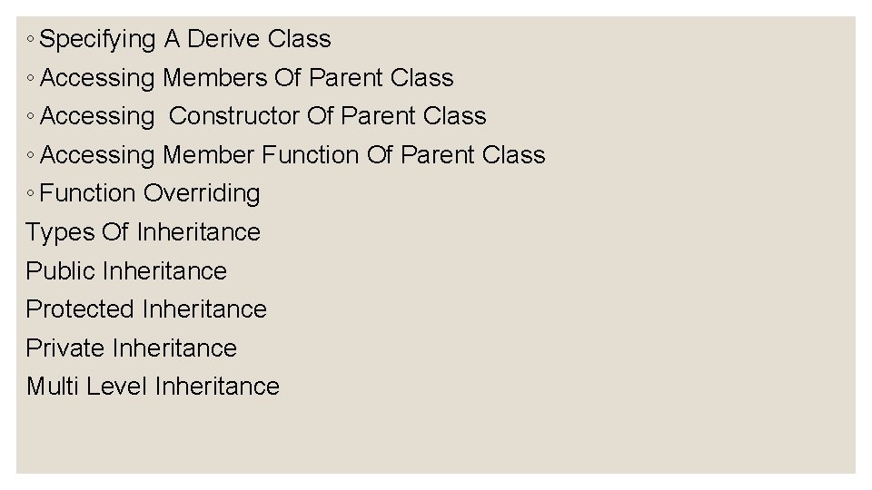 ◦ Specifying A Derive Class ◦ Accessing Members Of Parent Class ◦ Accessing Constructor