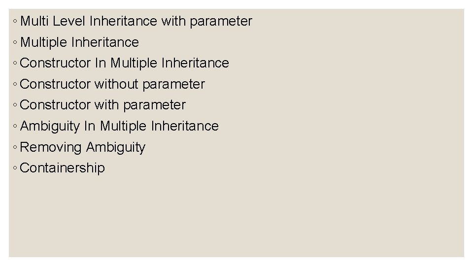 ◦ Multi Level Inheritance with parameter ◦ Multiple Inheritance ◦ Constructor In Multiple Inheritance