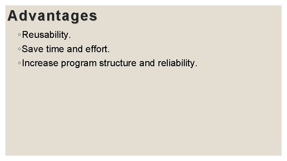 Advantages ◦ Reusability. ◦ Save time and effort. ◦ Increase program structure and reliability.