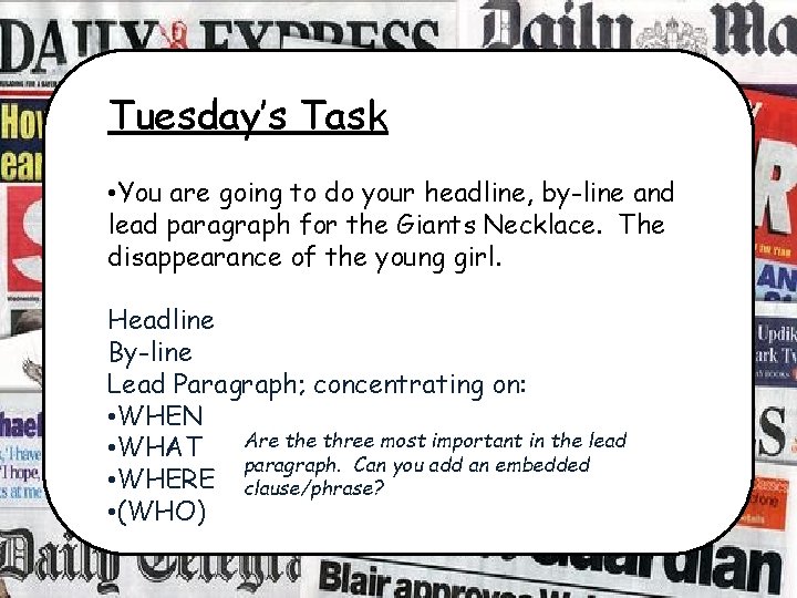 Tuesday’s Task • You are going to do your headline, by-line and lead paragraph