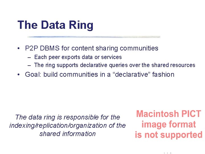 The Data Ring • P 2 P DBMS for content sharing communities – Each