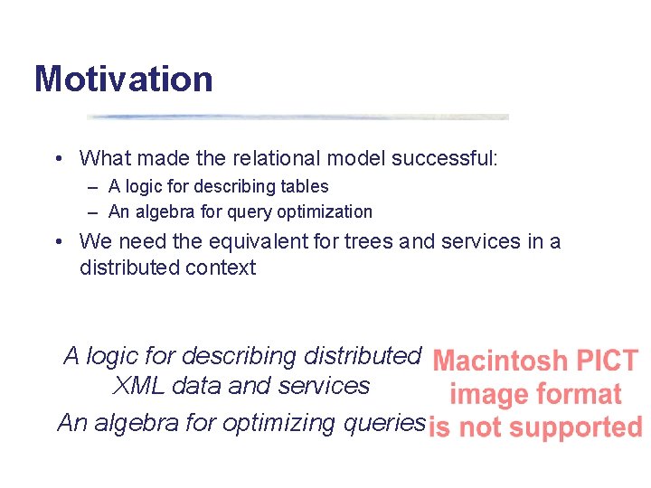 Motivation • What made the relational model successful: – A logic for describing tables