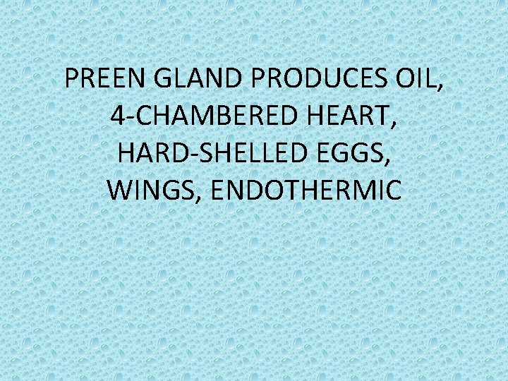 PREEN GLAND PRODUCES OIL, 4 -CHAMBERED HEART, HARD-SHELLED EGGS, WINGS, ENDOTHERMIC 