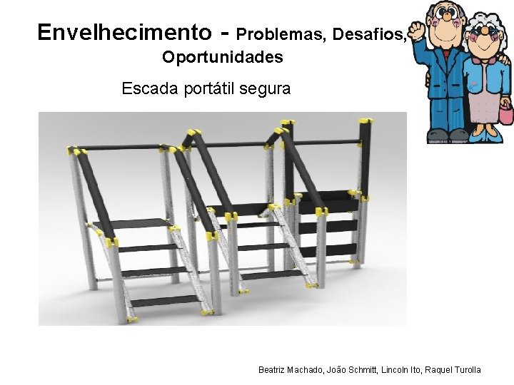 Envelhecimento - Problemas, Desafios, Oportunidades Escada portátil segura Beatriz Machado, João Schmitt, Lincoln Ito,