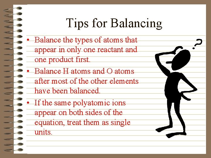 Tips for Balancing • Balance the types of atoms that appear in only one