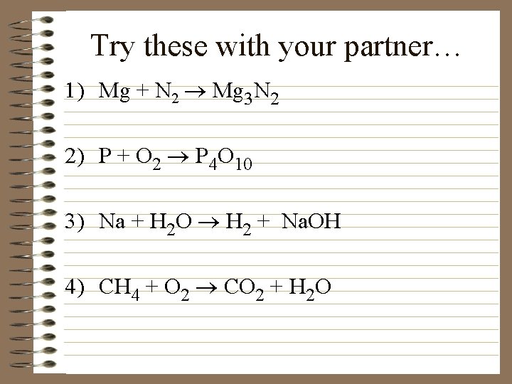 Try these with your partner… 1) Mg + N 2 ® Mg 3 N