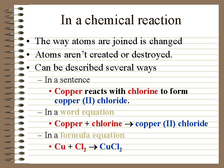 In a chemical reaction • The way atoms are joined is changed • Atoms