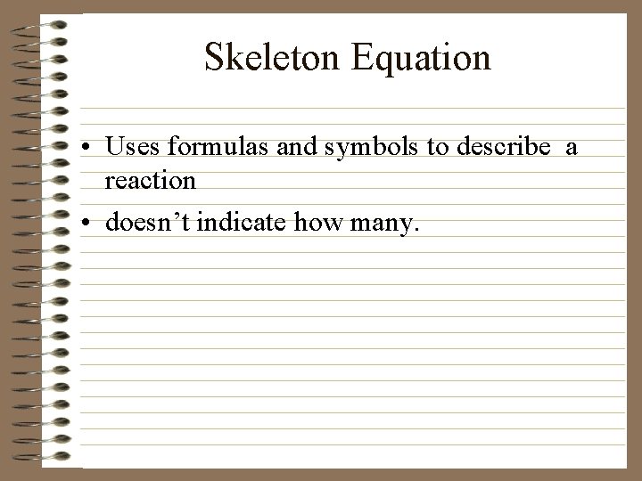 Skeleton Equation • Uses formulas and symbols to describe a reaction • doesn’t indicate