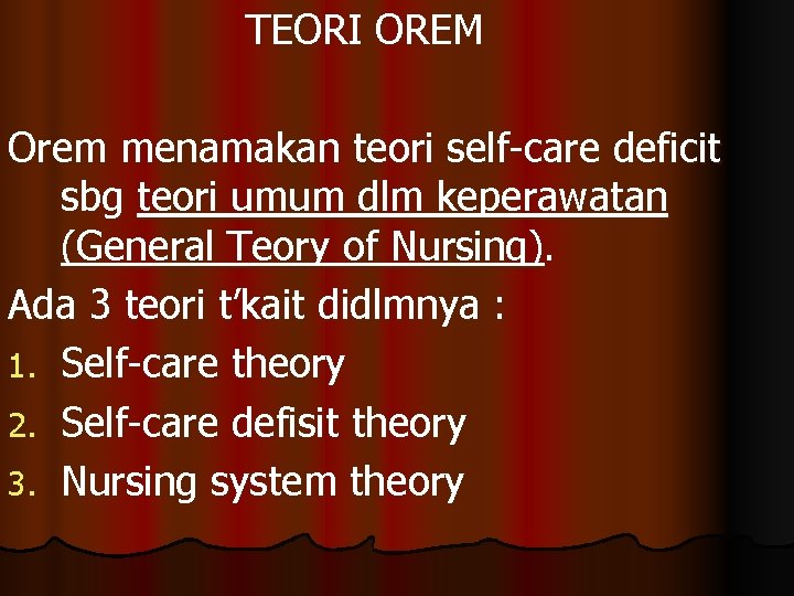 TEORI OREM Orem menamakan teori self-care deficit sbg teori umum dlm keperawatan (General Teory