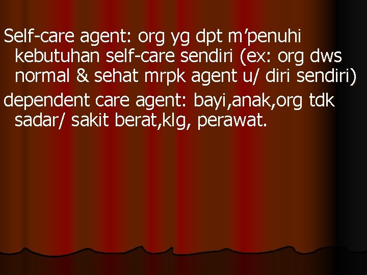 Self-care agent: org yg dpt m’penuhi kebutuhan self-care sendiri (ex: org dws normal &