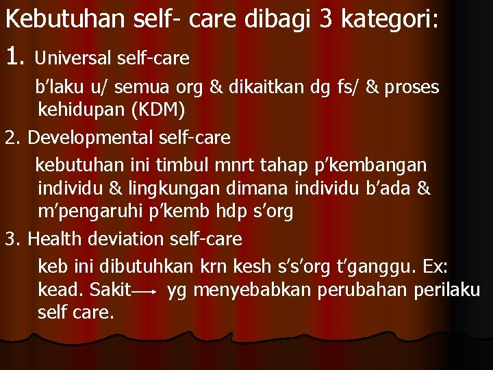 Kebutuhan self- care dibagi 3 kategori: 1. Universal self-care b’laku u/ semua org &