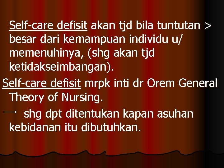 Self-care defisit akan tjd bila tuntutan > besar dari kemampuan individu u/ memenuhinya, (shg