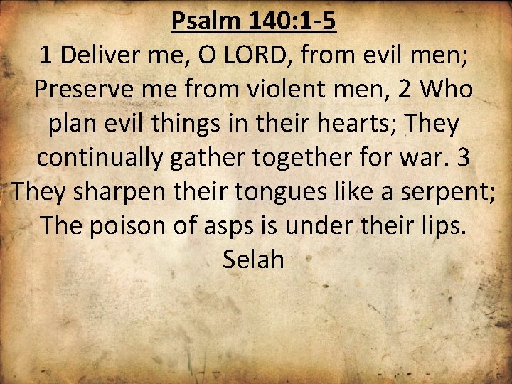 Psalm 140: 1 -5 1 Deliver me, O LORD, from evil men; Preserve me
