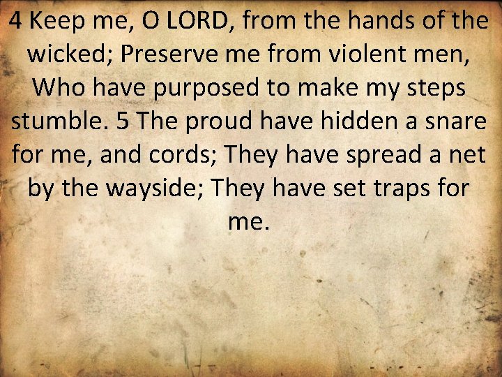 4 Keep me, O LORD, from the hands of the wicked; Preserve me from