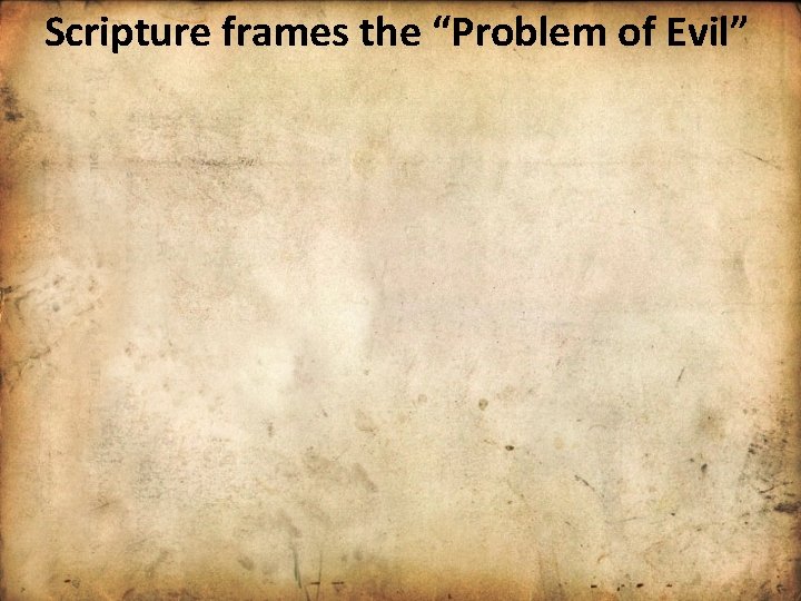 Scripture frames the “Problem of Evil” 