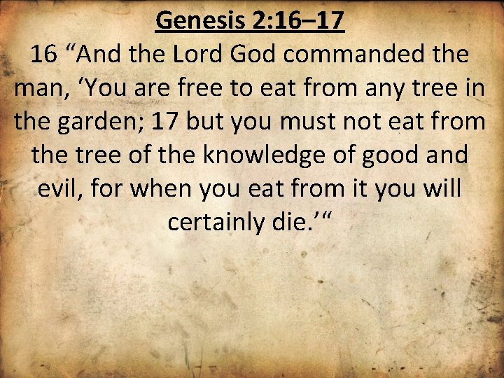 Genesis 2: 16– 17 16 “And the Lord God commanded the man, ‘You are