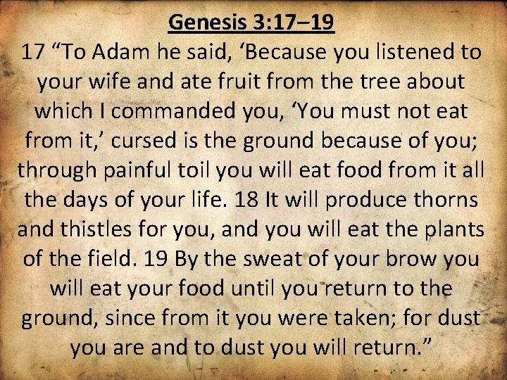 Genesis 3: 17– 19 17 “To Adam he said, ‘Because you listened to your