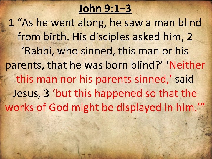 John 9: 1– 3 1 “As he went along, he saw a man blind
