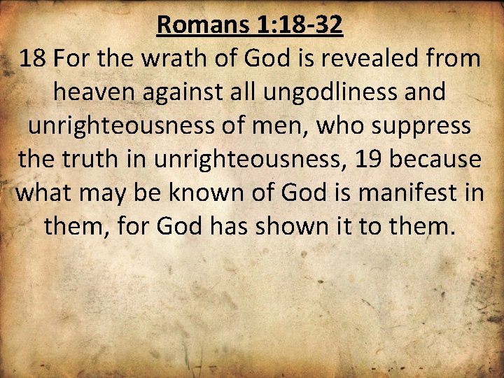 Romans 1: 18 -32 18 For the wrath of God is revealed from heaven