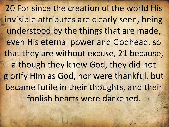 20 For since the creation of the world His invisible attributes are clearly seen,