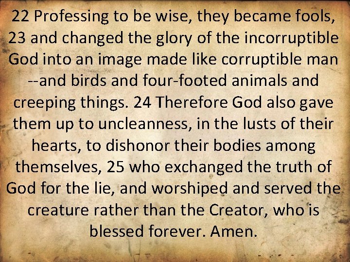 22 Professing to be wise, they became fools, 23 and changed the glory of