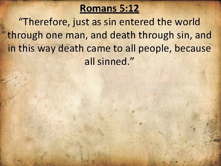 Romans 5: 12 “Therefore, just as sin entered the world through one man, and