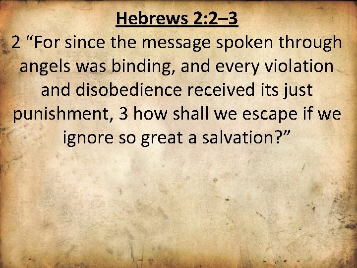 Hebrews 2: 2– 3 2 “For since the message spoken through angels was binding,