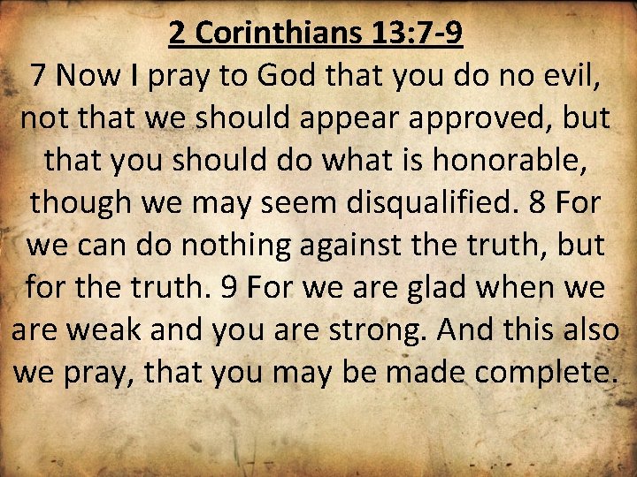 2 Corinthians 13: 7 -9 7 Now I pray to God that you do