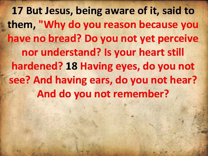 17 But Jesus, being aware of it, said to them, "Why do you reason