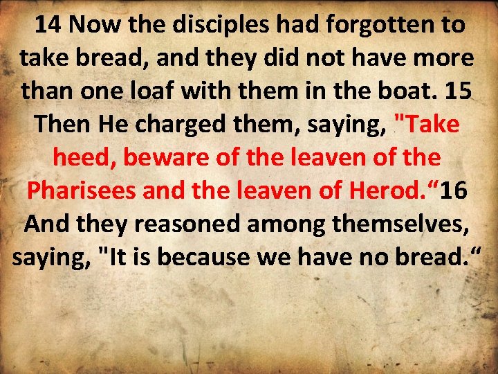 14 Now the disciples had forgotten to take bread, and they did not have