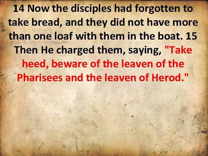 14 Now the disciples had forgotten to take bread, and they did not have