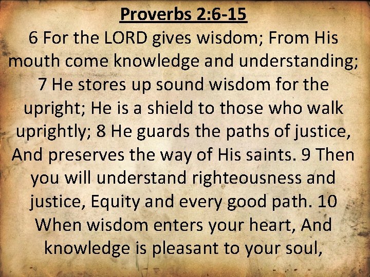 Proverbs 2: 6 -15 6 For the LORD gives wisdom; From His mouth come