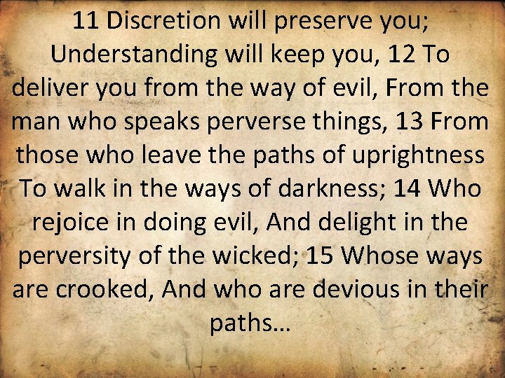 11 Discretion will preserve you; Understanding will keep you, 12 To deliver you from